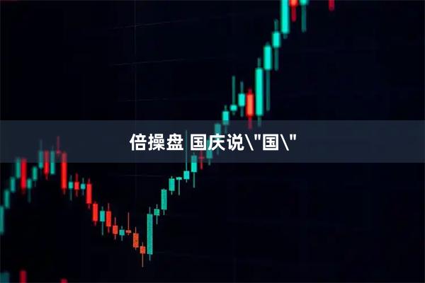 倍操盘 国庆说