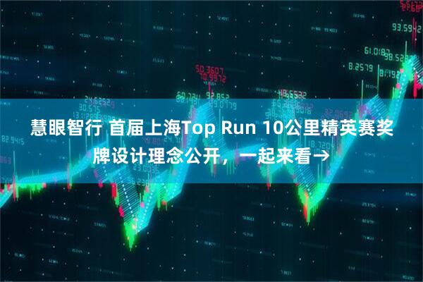 慧眼智行 首届上海Top Run 10公里精英赛奖牌设计理念公开，一起来看→