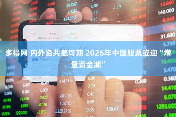 多得网 内外资共振可期 2026年中国股票或迎“增量资金潮”