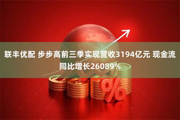 联丰优配 步步高前三季实现营收3194亿元 现金流同比增长26089%